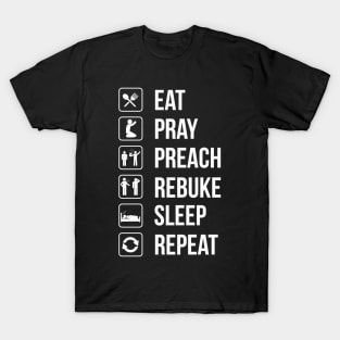 Eat. Pray. Preach. Rebuke. Sleep. Repeat T-Shirt